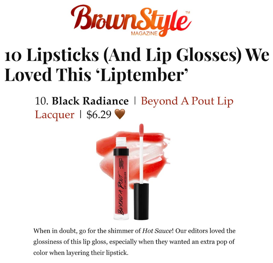 Black Radiance was featured on BrownStyle Magazine in the article titled, "10 Lipsticks (And Lip Glosses) We Loved This ‘Liptember’."