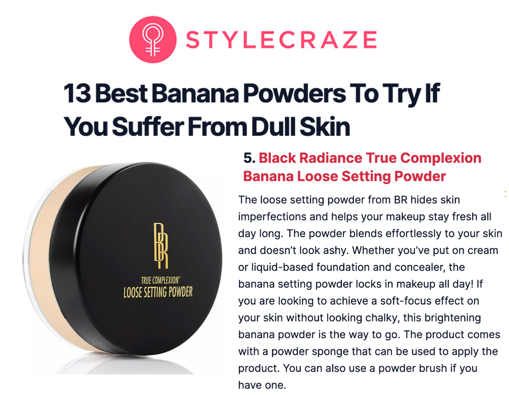 Black Radiance was also featured on StyleCraze in the article "13 Best Banana Powders To Try If You Suffer From Dull Skin"